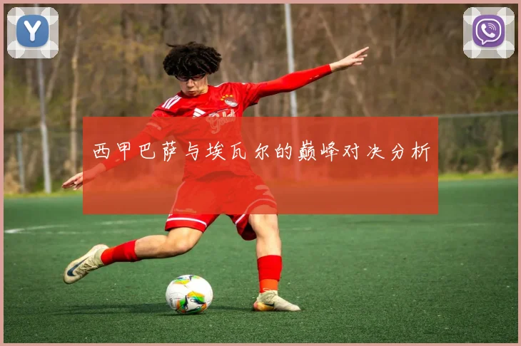 西甲巴萨与埃瓦尔的巅峰对决分析